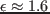 $\epsilon \approx 1.6$
